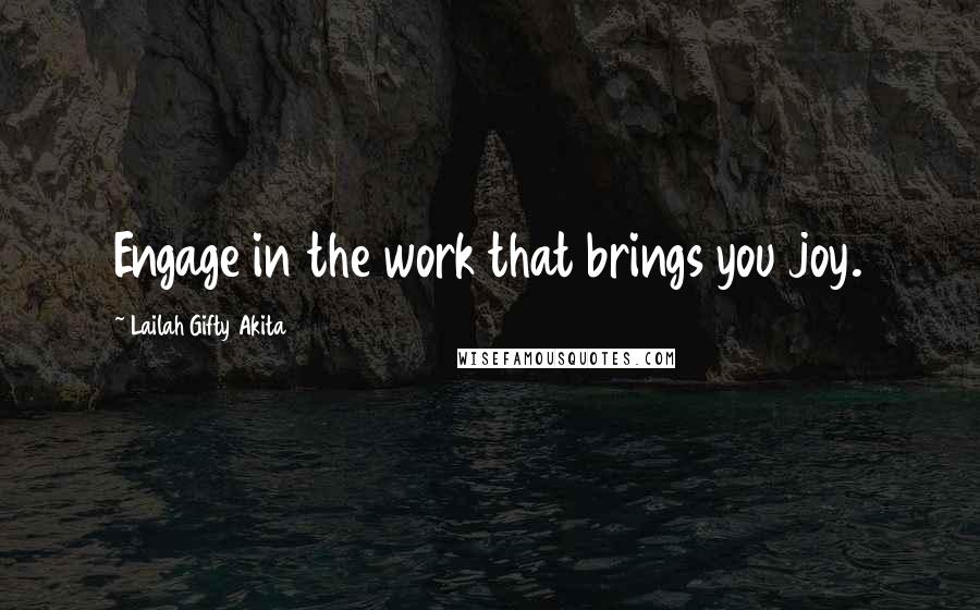 Lailah Gifty Akita Quotes: Engage in the work that brings you joy.
