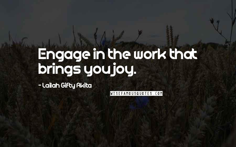 Lailah Gifty Akita Quotes: Engage in the work that brings you joy.