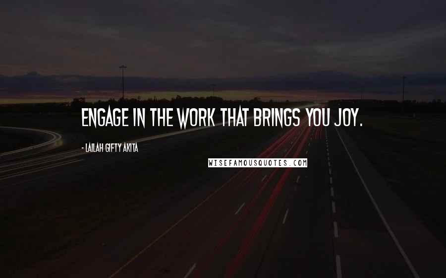 Lailah Gifty Akita Quotes: Engage in the work that brings you joy.