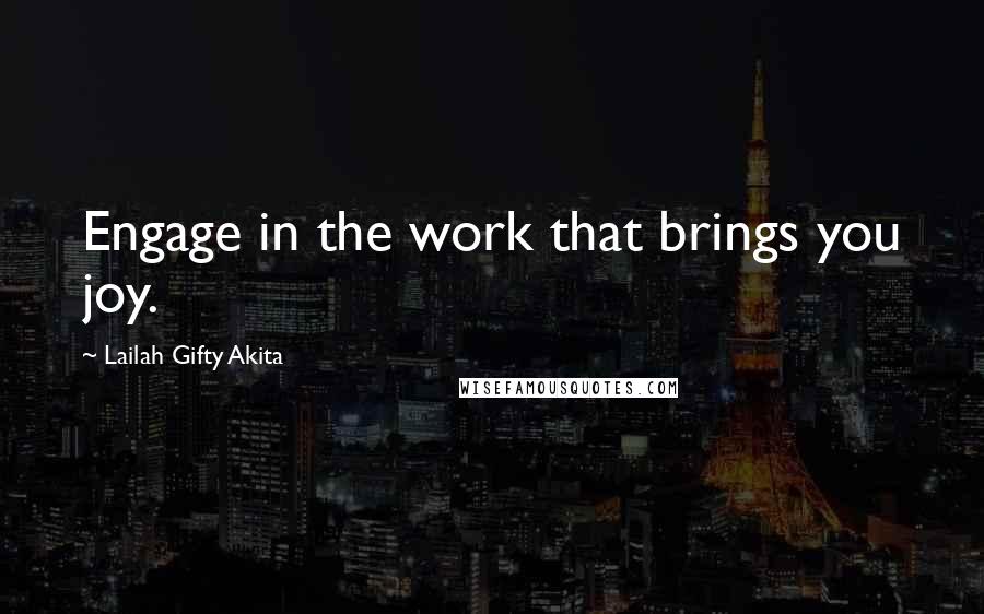 Lailah Gifty Akita Quotes: Engage in the work that brings you joy.