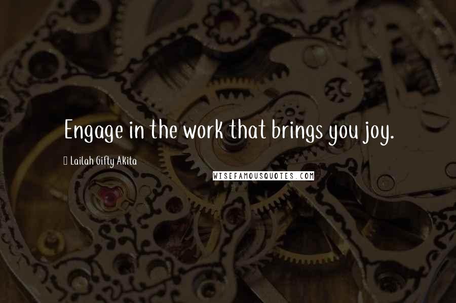 Lailah Gifty Akita Quotes: Engage in the work that brings you joy.