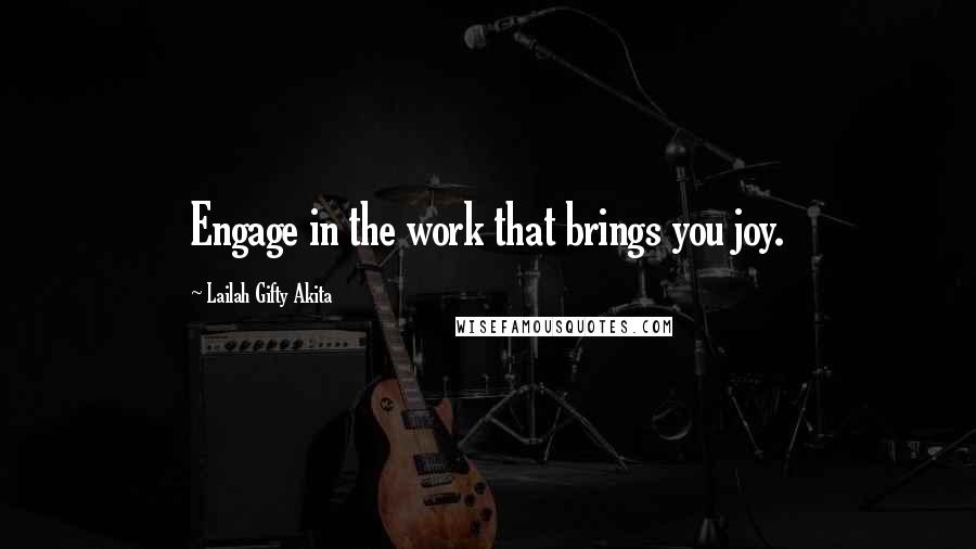 Lailah Gifty Akita Quotes: Engage in the work that brings you joy.