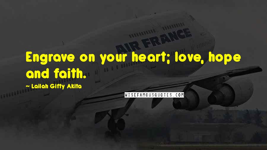 Lailah Gifty Akita Quotes: Engrave on your heart; love, hope and faith.