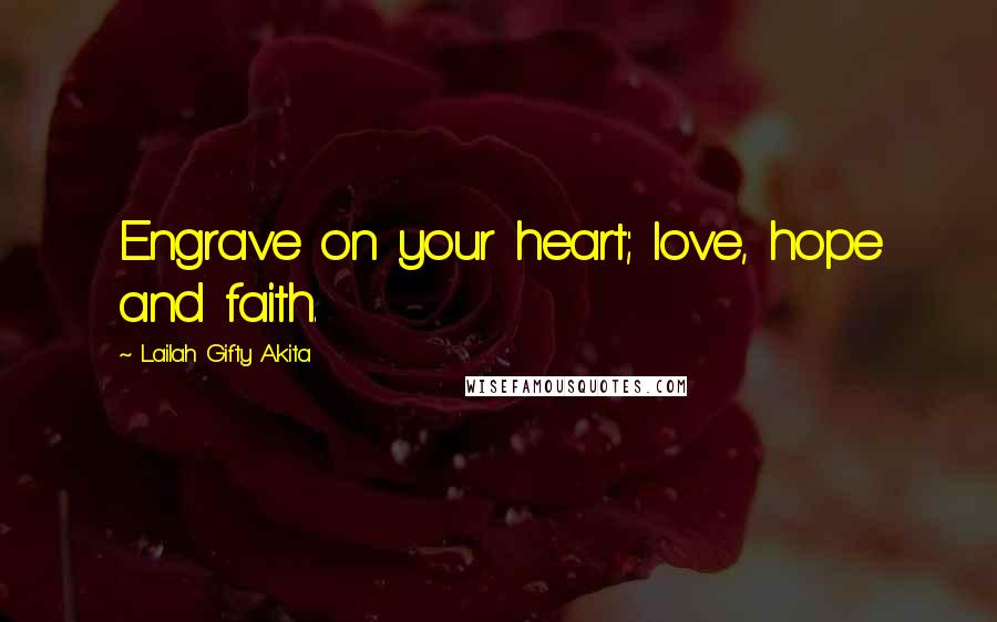 Lailah Gifty Akita Quotes: Engrave on your heart; love, hope and faith.