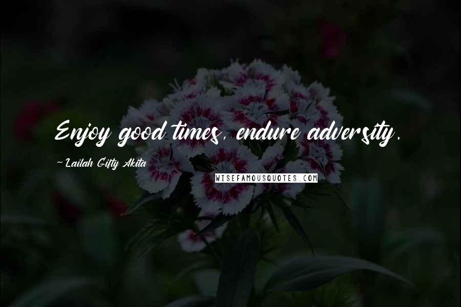 Lailah Gifty Akita Quotes: Enjoy good times, endure adversity.