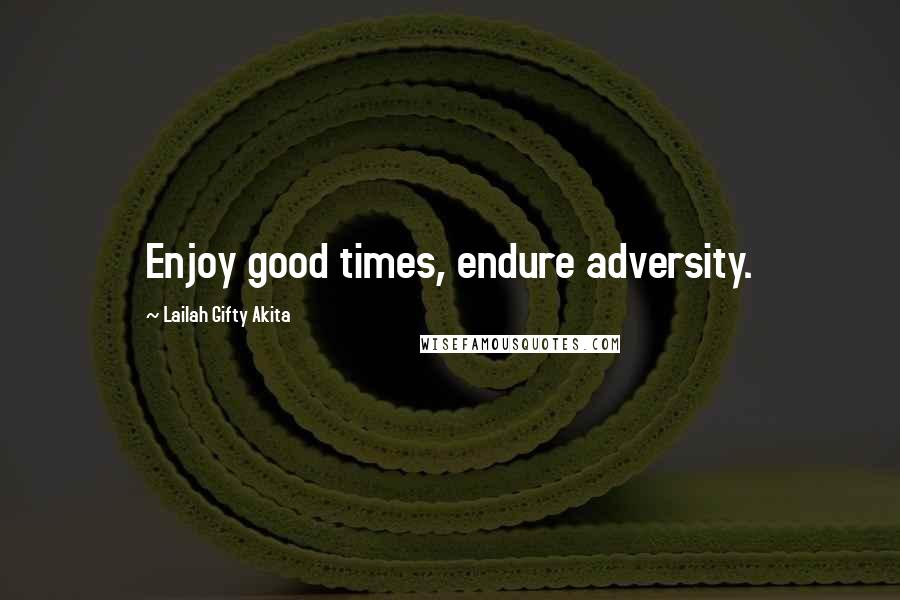 Lailah Gifty Akita Quotes: Enjoy good times, endure adversity.