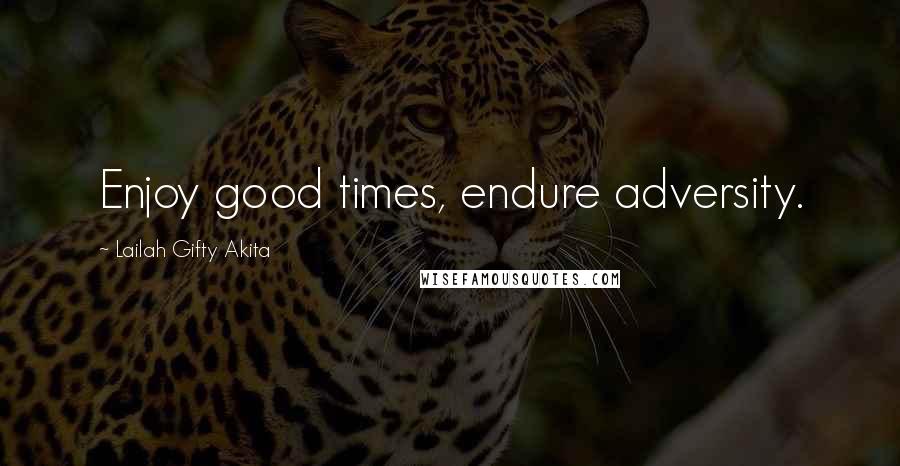 Lailah Gifty Akita Quotes: Enjoy good times, endure adversity.