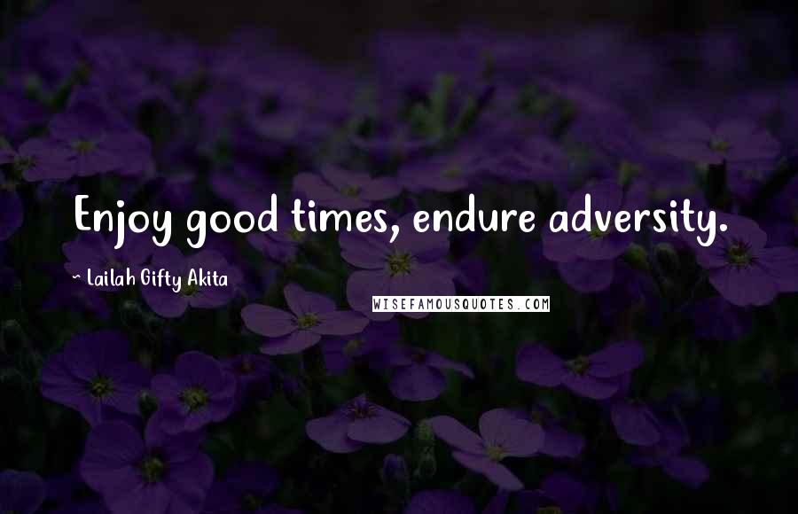 Lailah Gifty Akita Quotes: Enjoy good times, endure adversity.