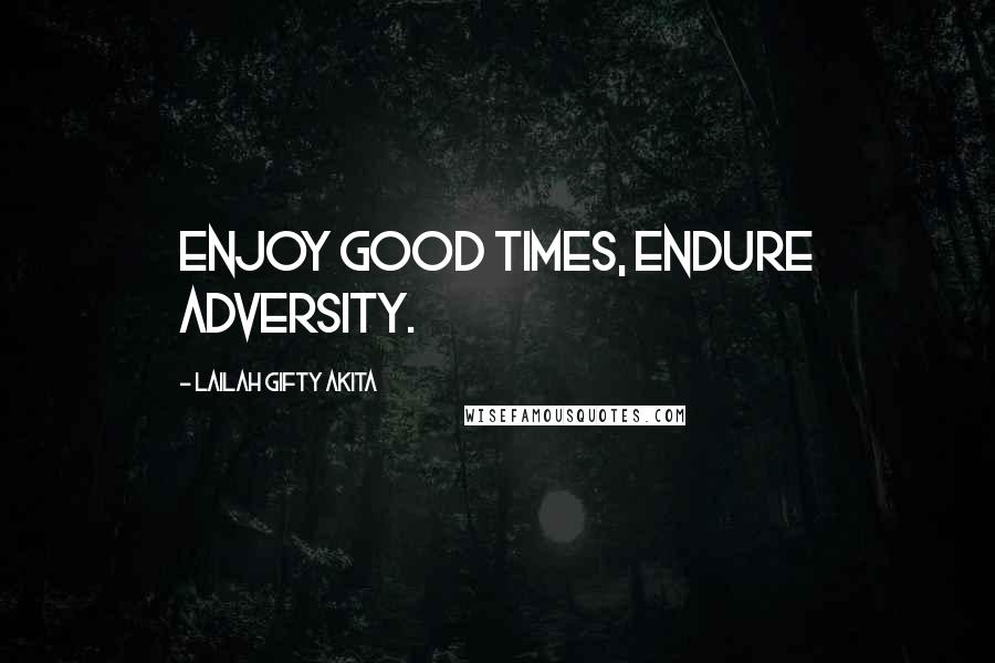 Lailah Gifty Akita Quotes: Enjoy good times, endure adversity.