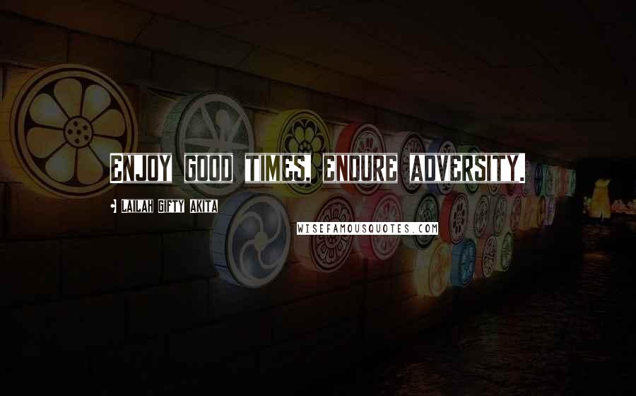 Lailah Gifty Akita Quotes: Enjoy good times, endure adversity.