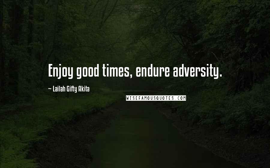 Lailah Gifty Akita Quotes: Enjoy good times, endure adversity.