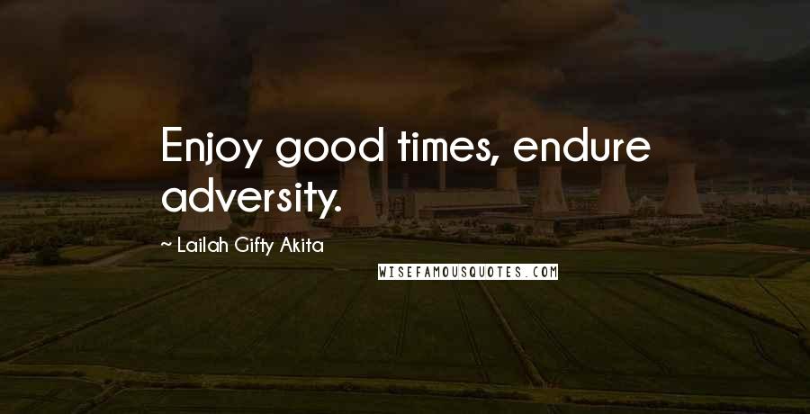 Lailah Gifty Akita Quotes: Enjoy good times, endure adversity.