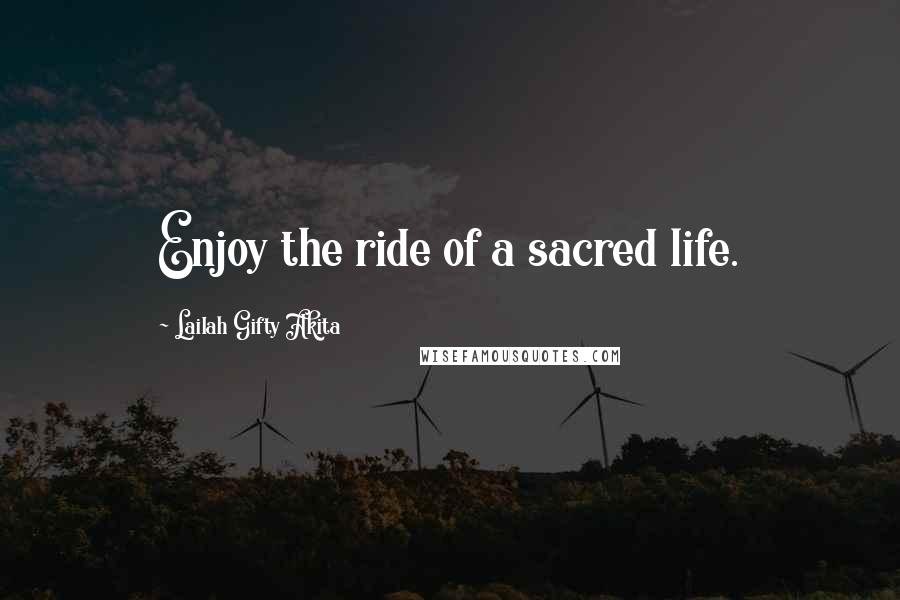 Lailah Gifty Akita Quotes: Enjoy the ride of a sacred life.