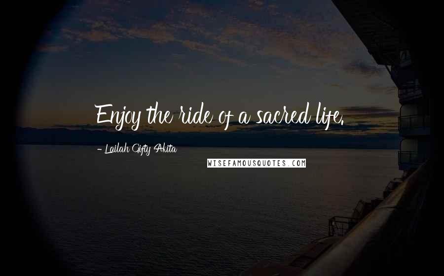 Lailah Gifty Akita Quotes: Enjoy the ride of a sacred life.