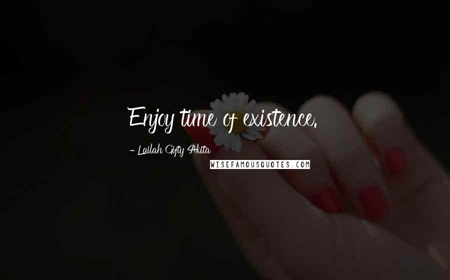 Lailah Gifty Akita Quotes: Enjoy time of existence.