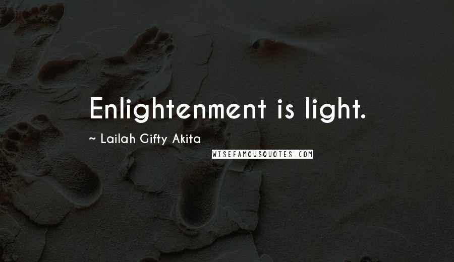 Lailah Gifty Akita Quotes: Enlightenment is light.