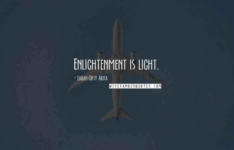 Lailah Gifty Akita Quotes: Enlightenment is light.