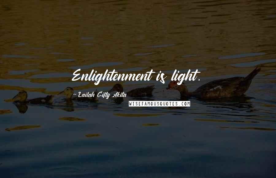 Lailah Gifty Akita Quotes: Enlightenment is light.