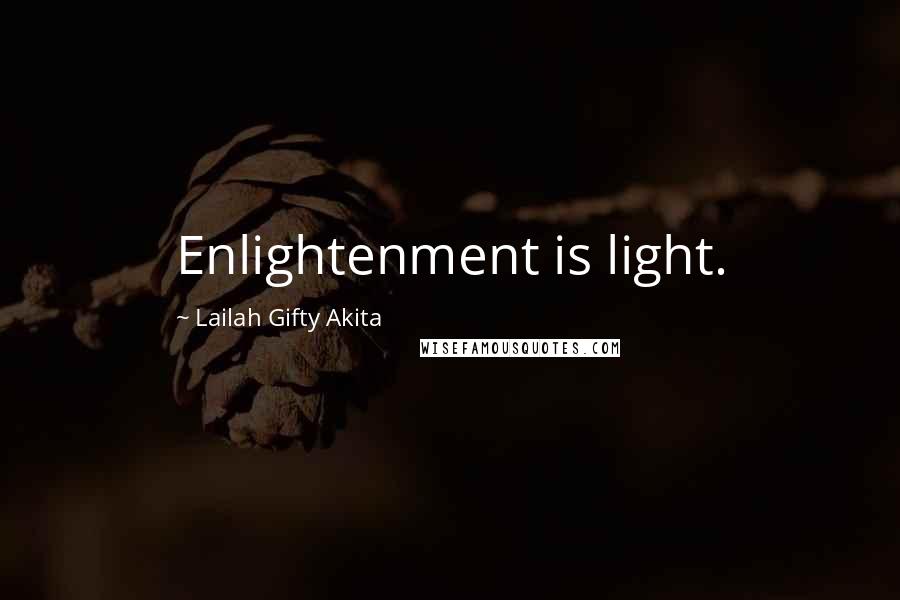 Lailah Gifty Akita Quotes: Enlightenment is light.