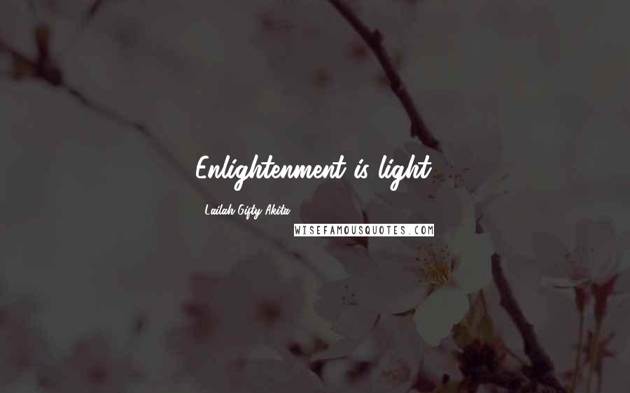 Lailah Gifty Akita Quotes: Enlightenment is light.