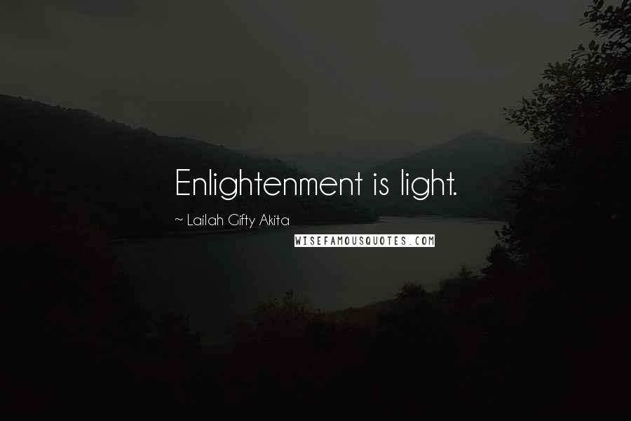 Lailah Gifty Akita Quotes: Enlightenment is light.