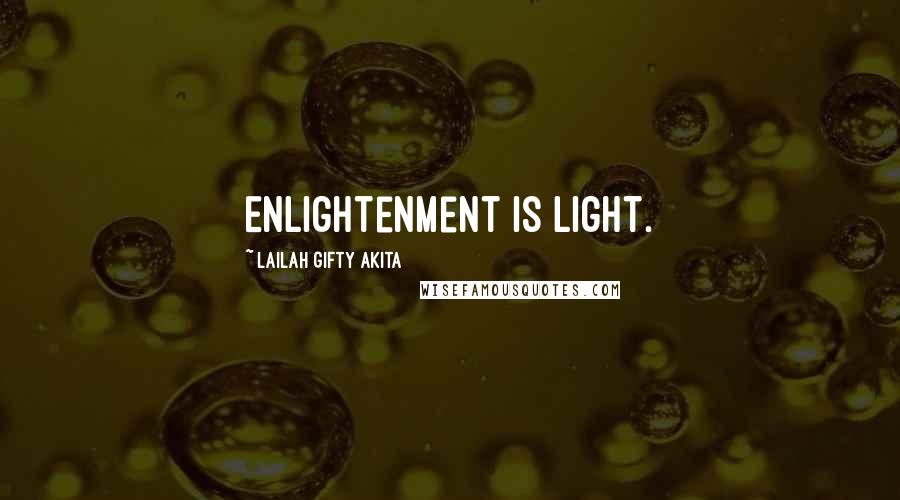 Lailah Gifty Akita Quotes: Enlightenment is light.