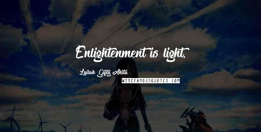 Lailah Gifty Akita Quotes: Enlightenment is light.