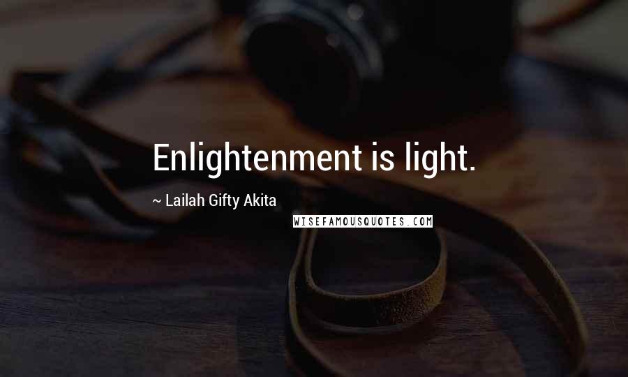 Lailah Gifty Akita Quotes: Enlightenment is light.