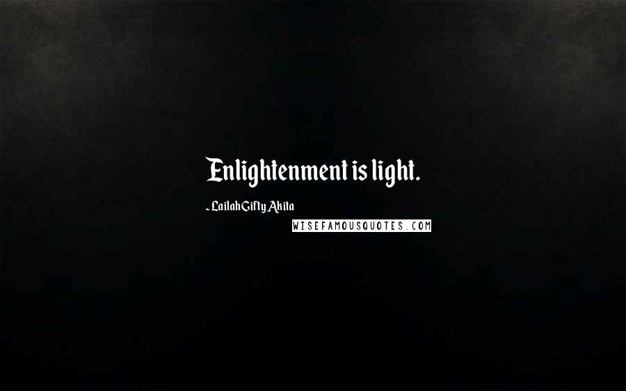 Lailah Gifty Akita Quotes: Enlightenment is light.