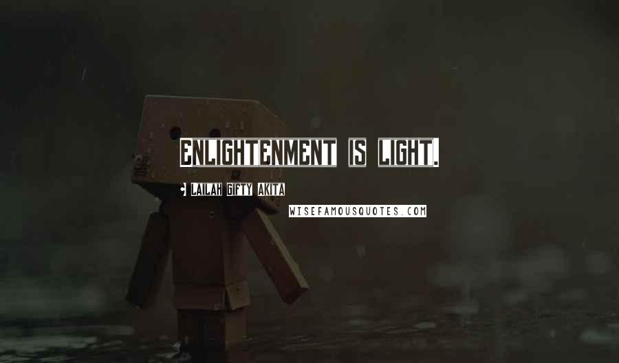 Lailah Gifty Akita Quotes: Enlightenment is light.