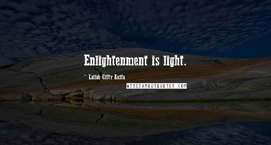 Lailah Gifty Akita Quotes: Enlightenment is light.