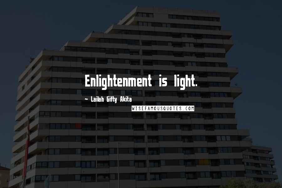 Lailah Gifty Akita Quotes: Enlightenment is light.