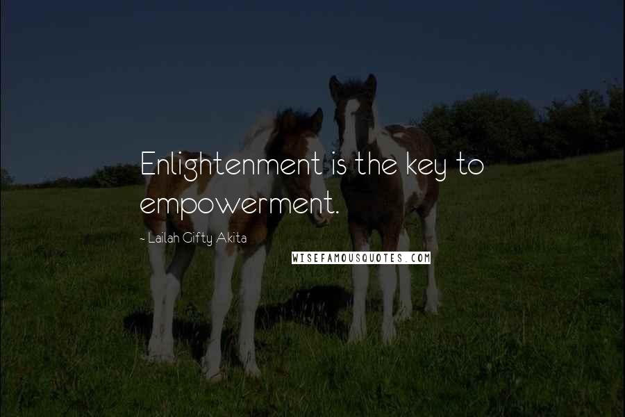 Lailah Gifty Akita Quotes: Enlightenment is the key to empowerment.