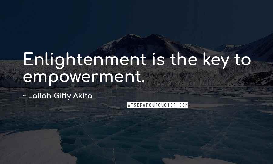 Lailah Gifty Akita Quotes: Enlightenment is the key to empowerment.