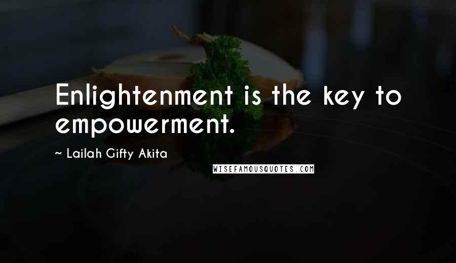 Lailah Gifty Akita Quotes: Enlightenment is the key to empowerment.