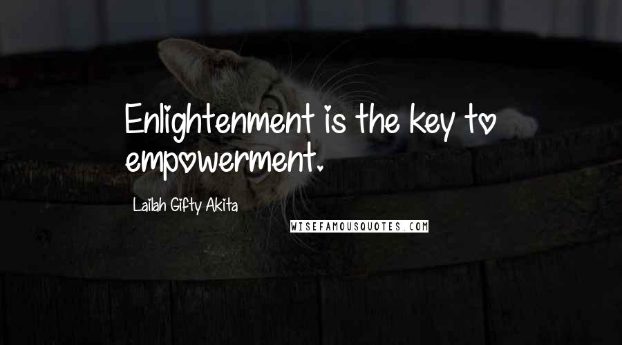 Lailah Gifty Akita Quotes: Enlightenment is the key to empowerment.