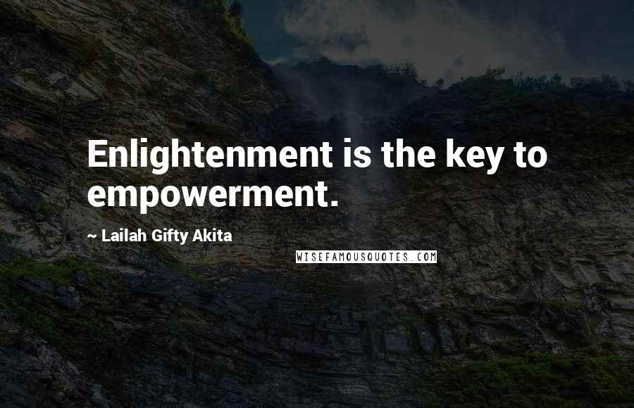 Lailah Gifty Akita Quotes: Enlightenment is the key to empowerment.