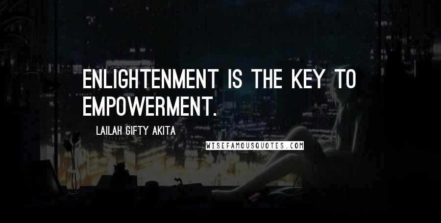 Lailah Gifty Akita Quotes: Enlightenment is the key to empowerment.