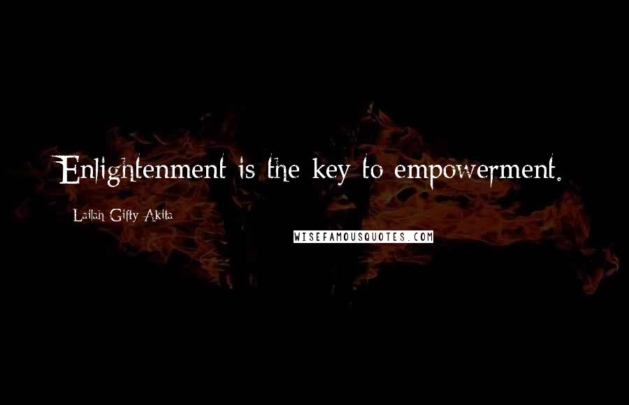 Lailah Gifty Akita Quotes: Enlightenment is the key to empowerment.