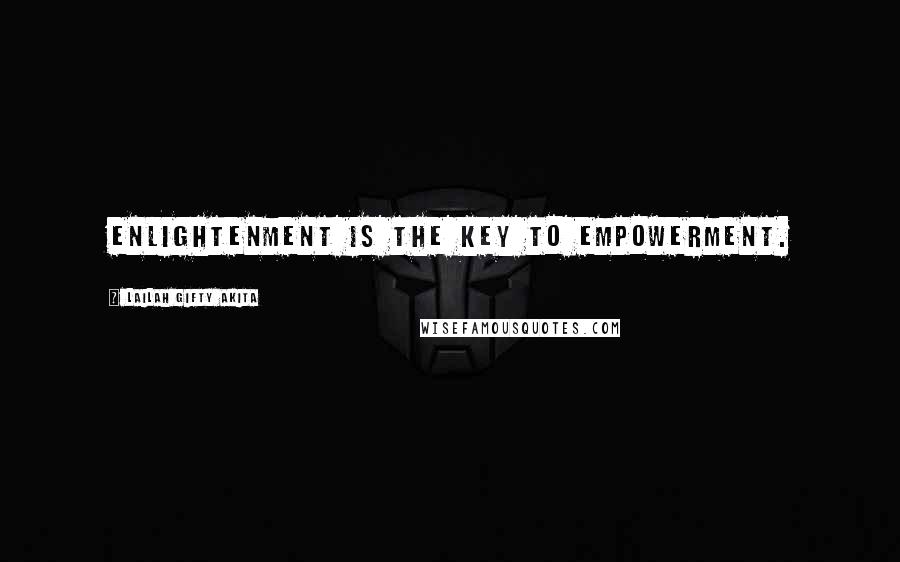 Lailah Gifty Akita Quotes: Enlightenment is the key to empowerment.