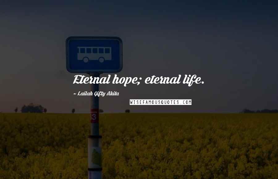 Lailah Gifty Akita Quotes: Eternal hope; eternal life.