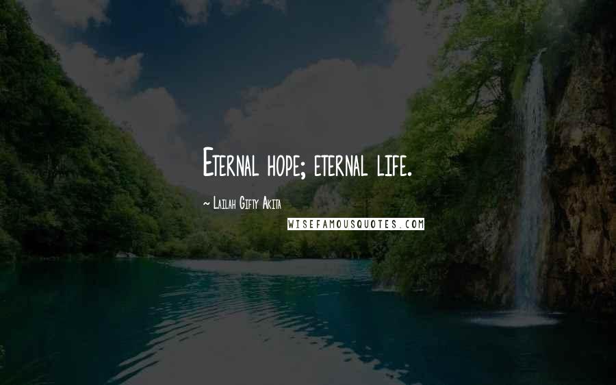 Lailah Gifty Akita Quotes: Eternal hope; eternal life.