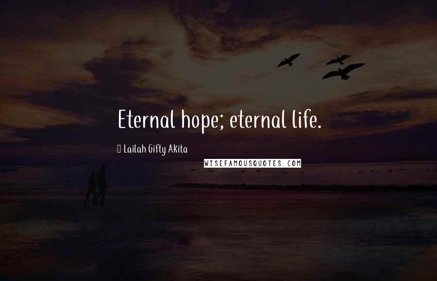 Lailah Gifty Akita Quotes: Eternal hope; eternal life.