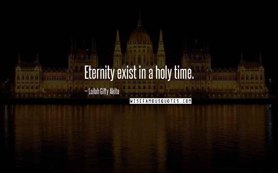 Lailah Gifty Akita Quotes: Eternity exist in a holy time.