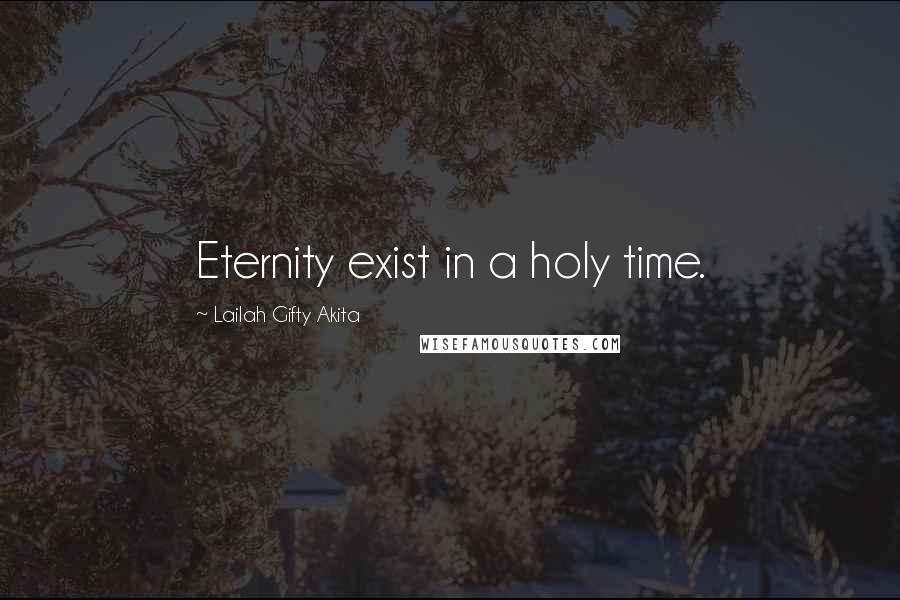 Lailah Gifty Akita Quotes: Eternity exist in a holy time.