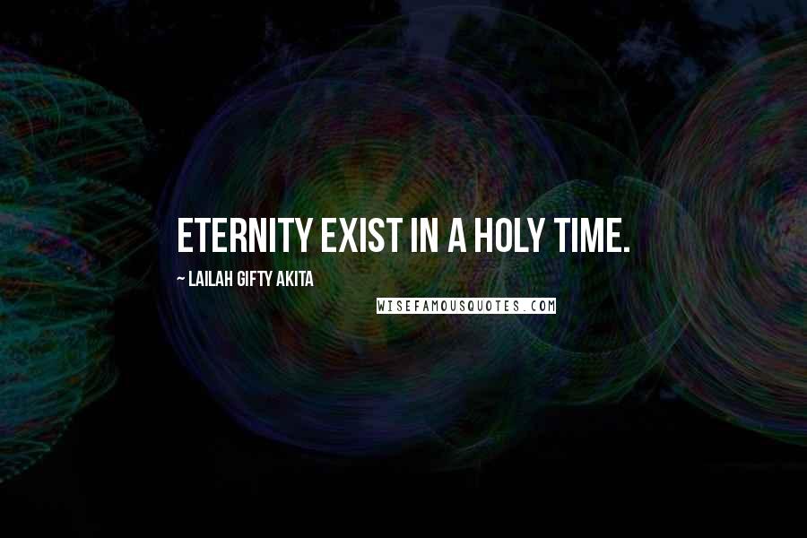 Lailah Gifty Akita Quotes: Eternity exist in a holy time.