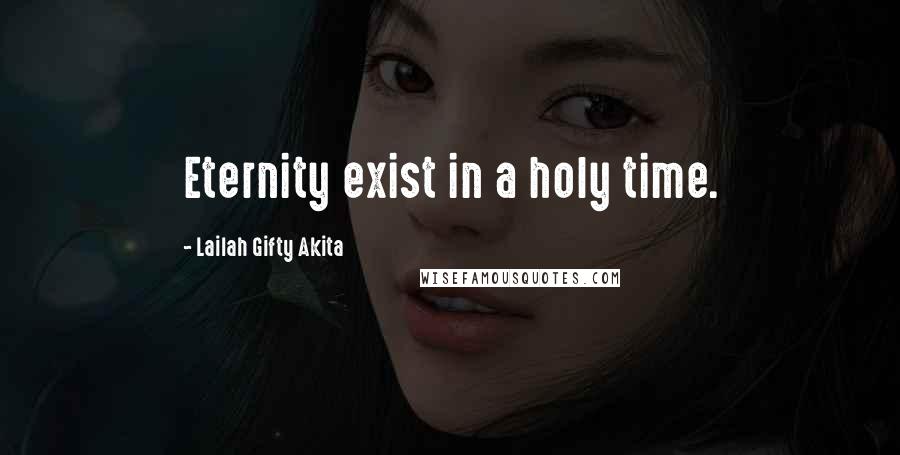 Lailah Gifty Akita Quotes: Eternity exist in a holy time.