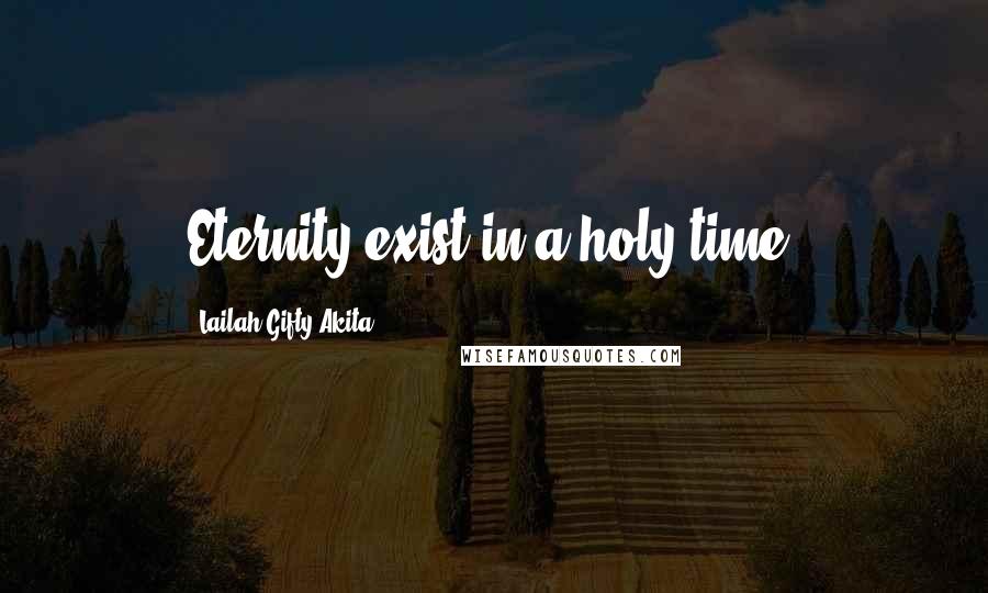 Lailah Gifty Akita Quotes: Eternity exist in a holy time.