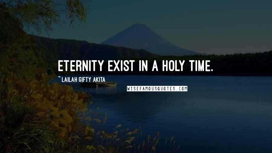 Lailah Gifty Akita Quotes: Eternity exist in a holy time.