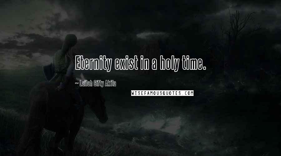 Lailah Gifty Akita Quotes: Eternity exist in a holy time.